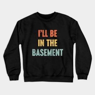 I'LL BE IN THE BASEMENT Funny Retro (Sunset) Crewneck Sweatshirt